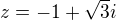 $z = -1+\sqrt{3}i$