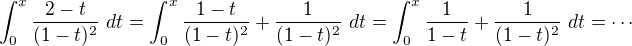 $\int_0^x \frac{2-t}{(1-t)^2}\ dt=\int_0^x \frac{1-t}{(1-t)^2}+\frac{1}{(1-t)^2}\ dt=\int_0^x \frac{1}{1-t}+\frac{1}{(1-t)^2}\ dt=\cdots$