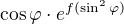 $\cos \varphi \cdot e^{f(\sin^2 \varphi)}$