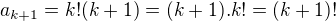 $a_{k+1}=k! (k+1)=(k+1).k!= (k+1)!$