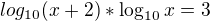 $log_{10}(x+2)*\log_{10}x=3$