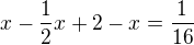 $x-\frac{1}{2}x+2-x=\frac{1}{16}$
