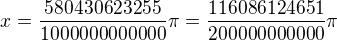 $x=\frac{580430623255 }{1000000000000}\pi=\frac{116086124651}{200000000000}\pi $