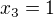 $x_{3}=1$
