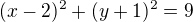$(x-2)^2+(y+1)^2=9$