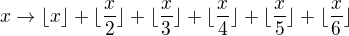 $x\rightarrow \lfloor x \rfloor +\lfloor \frac x2 \rfloor +\lfloor \frac x3 \rfloor+\lfloor \frac x4 \rfloor +\lfloor \frac x5 \rfloor +\lfloor \frac x 6 \rfloor$
