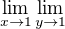 $\lim_{x\to 1}\lim_{y\to 1}$