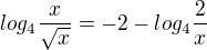 $log_4\frac{x}{\sqrt{x}}=-2-log_4\frac{2}{x}$