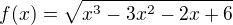 $ f(x)=\sqrt{x^3-3x^2-2x+6}$
