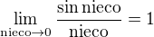 $\lim_{\text{nieco}\to 0}{\frac{\sin{\text{nieco}}}{\text{nieco}}}=1$