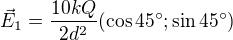 $\vec{E}_1=\frac{10kQ}{2d^2}(\cos45^\circ;\sin45^\circ)$