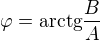 $\varphi = \mathrm{arctg}\frac{B}{A}$