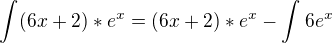 $\int_{}^{}(6x+2)*e^{x}=(6x+2)*e^{x}-\int_{}^{}6e^{x}$