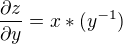 $\frac{\partial z}{\partial y}=x*(y^{-1})$