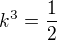 $k^{3}=\frac{1}{2}$