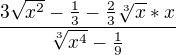 $\frac{3\sqrt{x^{2}} - \frac{1}{3} - \frac{2}{3}\sqrt[3]{x} * x}{\sqrt[3]{x^{4}} - \frac{1}{9}}$