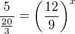 $\frac{5}{\frac{20}{3}}=\(\frac{12}{9}\)^x$