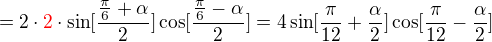 $=2\cdot\color{red}2\color{black}\cdot\sin [\frac{\frac{\pi }{6}+\alpha }{2}]\cos [\frac{\frac{\pi }{6}-\alpha }{2}]=4 \sin [\frac{\pi }{12}+\frac{\alpha }{2}]\cos [\frac{\pi }{12}-\frac{\alpha }{2}]$