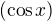 $(\cos x)$