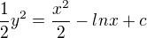 $\frac12 y^2=\frac{x^2}2-lnx+c$