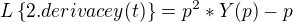 $L\{ 2. derivacey(t)\}=p^2{}*Y(p)-p$