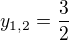 $y_{1,2}=\frac 32$