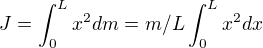$J =\int_{0}^{L}x^2dm = m/L\int_{0}^{L}x^2dx$