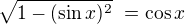 $\sqrt{1-(\sin x)^2}�=\cos x $