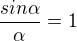 $\frac {sin\alpha}{\alpha}=1$