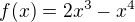 $f(x)=2x^{3}-x^{4}$
