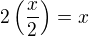 $2\(\frac{x}{2}\) = x$