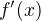$f^{\prime}(x)$