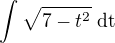 $\int_{}^{} \sqrt{7-t^{2}}\,\,\mathrm{dt}$