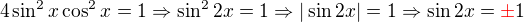 $4\sin^2x \cos^2x = 1 \Rightarrow \sin^2 2x=1 \Rightarrow |\sin 2x| = 1 \Rightarrow \sin 2x =\color{red} \pm \color{black} 1$