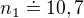 $n_{1}\doteq 10,7$