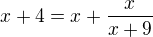 $x+4 = x+ \frac{x}{x+9}$