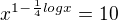$x^{1-\frac14log x}=10$