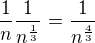 $\frac{1}{n} \frac{1}{n^{\frac{1}{3}}}=\frac{1}{n^\frac{4}{3}}$