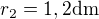 $r_2 = 1,2 \text {dm}$
