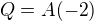 $Q = A(-2)$