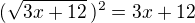 $(\sqrt{3x+12}\,)^2=3x+12$
