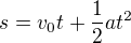 $s =v_0t + \frac{1}{2}at^2$