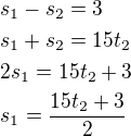 $s_1-s_2=3\nls_1+s_2=15t_2\nl2s_1=15t_2+3\nls_1=\frac{15t_2+3}{2}$