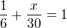 $\frac16+\frac{x}{30}=1$