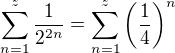$\sum_{n=1}^{z}\frac{1}{2^{2n}} = \sum_{n=1}^{z}\(\frac{1}{4}\)^n$