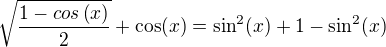 $\sqrt{\frac{1-cos\(x\)}{2}}+\cos(x)=\sin^2(x)+1-\sin^2(x)$