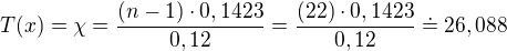 $T(x)=\chi =\frac{(n-1)\cdot 0,1423}{0,12}=\frac{(22)\cdot 0,1423}{0,12}\doteq 26,088$