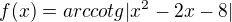 $f(x)=arccotg|x^{2}-2x-8|$