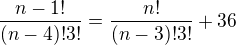 $\frac{n-1!}{(n-4)! 3!} = \frac{n!}{(n-3)! 3!}+36 $
