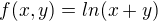 $ f (x,y) = ln(x + y)$